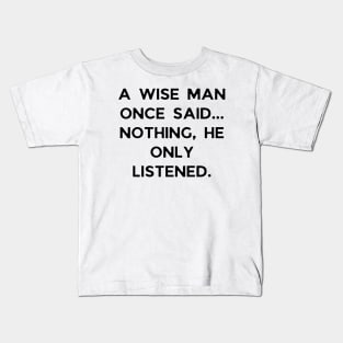 A wise man once said... Nothing, he only listened Kids T-Shirt